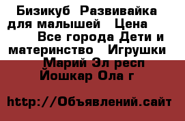 Бизикуб “Развивайка“ для малышей › Цена ­ 5 000 - Все города Дети и материнство » Игрушки   . Марий Эл респ.,Йошкар-Ола г.